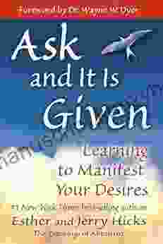 Ask And It Is Given: Learning To Manifest Your Desires (Law Of Attraction 7)