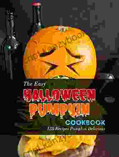 The Easy Halloween Pumpkin Cookbook: 135 Recipes Pumpkin Delicious