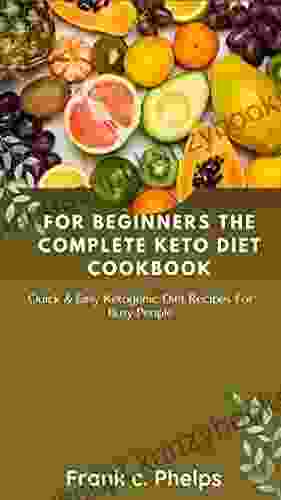 For Beginners: The Complete Keto Diet Cookbook: Quick Easy Ketogenic Diet Recipes For Busy People