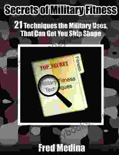 Secrets Of Military Fitness: 21 Techniques The Military Uses That Can Get You Ship Shape