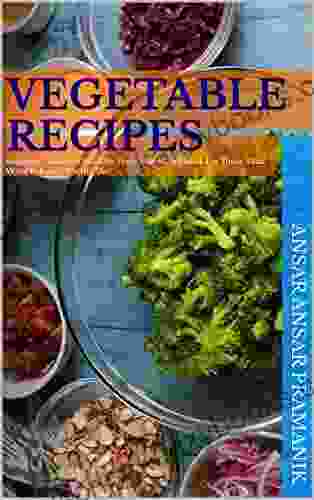 Vegetable Recipes With Ingredients And Procedure: Beginner Guide For Healthy Vegetables Cookbook For Those Who Want To Eat A Healthy Diet