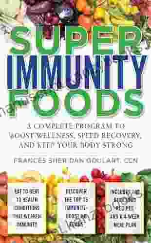 Super Immunity Foods: A Complete Program To Boost Wellness Speed Recovery And Keep Your Body Strong