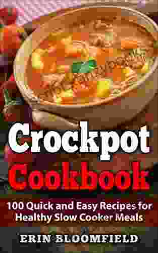 Crockpot Cookbook: 100 Quick And Easy Recipes For Healthy Slow Cooker Meals (Crockpot Recipes Crock Pot Cookbook Crock Pot Recipes Cookbook Slow Cooker Recipes 1)