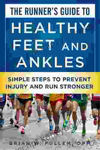 The Runner s Guide to Healthy Feet and Ankles: Simple Steps to Prevent Injury and Run Stronger