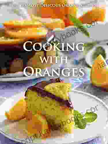 Cooking with Oranges: Top 50 Most Delicious Orange Recipes An Orange Cookbook (Recipe Top 50s 133)