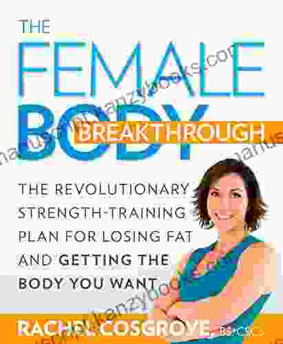 The Female Body Breakthrough: The Revolutionary Strength Training Plan For Losing Fat And Getting The Body You Want