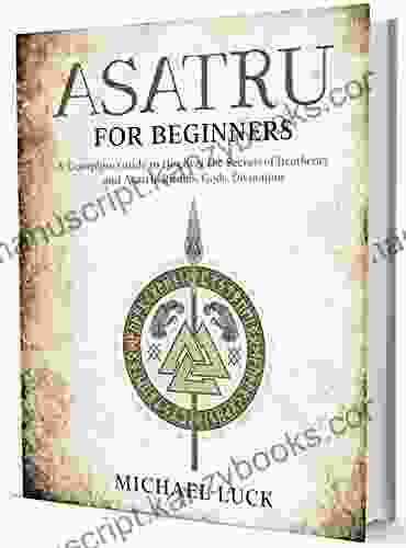 Asatru for Beginners: Discover the Secrets of Heathenry and Asatru Rituals Gods Divination