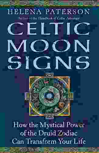 Celtic Moon Signs: How The Mystical Power Of The Druid Zodiac Can Transform Your Life