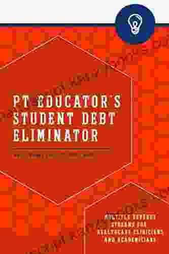 PT Educator S Student Debt Eliminator: Multiple Streams Of Revenue For Healthcare Clinicians And Academicians