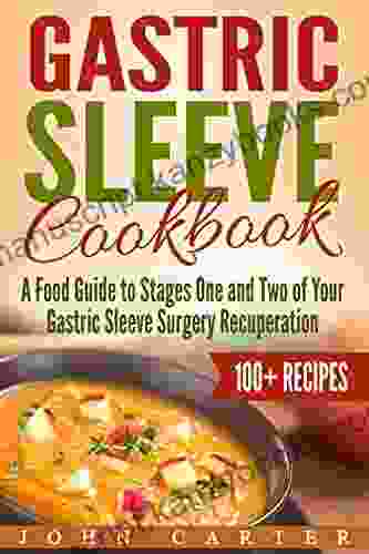 Gastric Sleeve Cookbook: A Food Guide To Stages One And Two Of Your Gastric Sleeve Surgery Recuperation