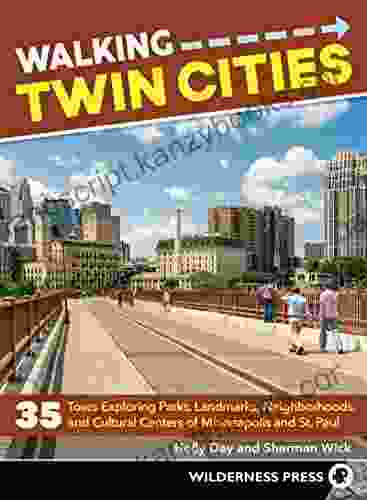 Walking Twin Cities: 35 Tours Exploring Parks Landmarks Neighborhoods And Cultural Centers Of Minneapolis And St Paul