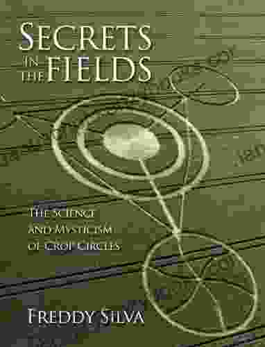 Secrets In The Fields: The Science And Mysticism Of Crop Circles