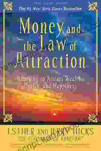 Money And The Law Of Attraction: Learning To Attract Wealth Health And Happiness