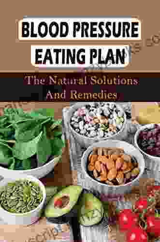 Blood Pressure Eating Plan: The Natural Solutions And Remedies