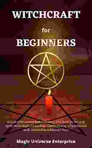 WITCHCRAFT FOR BEGINNERS: A Guide Of Wiccan With Of Shadows Tools For Magic Rituals Spells Herbal Magic Crystal Magic Candles Healing Spells Divination Advanced Wicca (Wicca Spells 2)