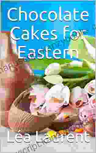 Chocolate Cakes For Eastern: Successful And Easy Preparation For Beginners And Professionals The Best Recipes Designed For Every Taste