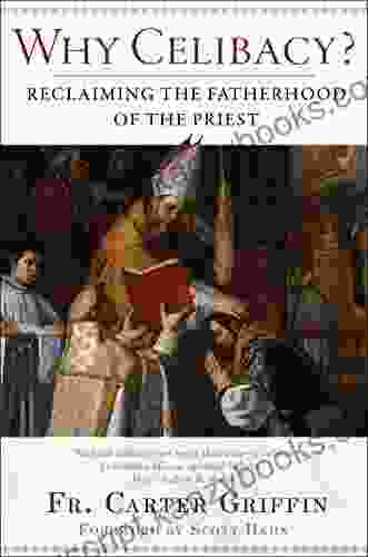 Why Celibacy: Reclaiming The Fatherhood Of The Priest