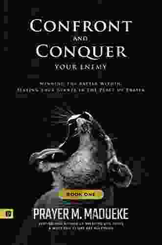 Confront And Conquer Your Enemy (Book 1): Winning The Battle Within Slaying Your Giants In The Place Of Prayer